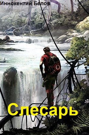 Иннокентий Белов. Слесарь - Цикл из 19 книг (Попаданец, Постапокалипсис, Боевое фэнтези)